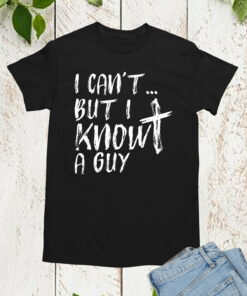 I Can’t But I know A Guy Christian TShirts