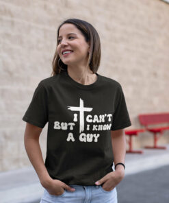 I Can’t But I know a Guy Jesus T Shirts