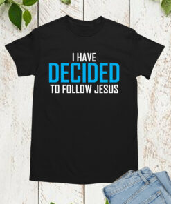 I Have Decided To Follow Jesus Shirts