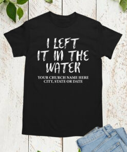 I Left in The Water Personalized Shirts