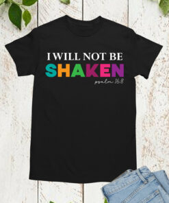 I Will Not Be Shaken Faith Based T Shirt