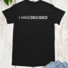 I have Decided Shirts