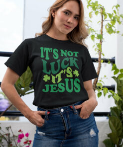 It’s Not Luck It’s Jesus St Patrick’s Day Shirt