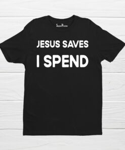 Jesus Saves I Spend Funny Christian T Shirt