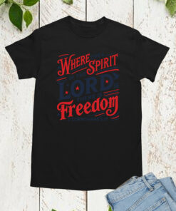 Where the Spirit of the Lord Is There Is Freedom Shirt