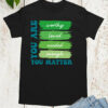 You are Worthy Loved You Matter Shirt