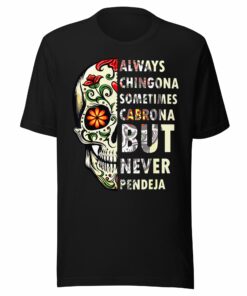 Always Chingona Sometimes Cabrona But Never Pendeja T-Shirt