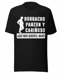 Borracho, Panzon Y Carinoso Que Mas Quieres Mija T-Shirt
