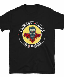 Chingon Como Mi Padre T-Shirt