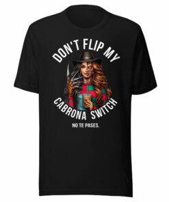 Don’t Flip My Cabrona Switch No Te Pases T-Shirt