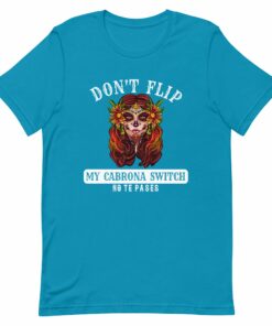 Don’t Flip My Cabrona Switch T-Shirt