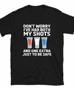 Don’t Worry I’Ve Had Both My Shots 4th of July T-Shirt