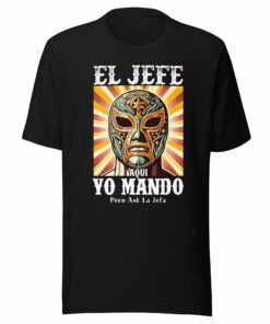 El Jefe Aqui Yo Mando Pero Ask La Jefa Unisex T-Shirt