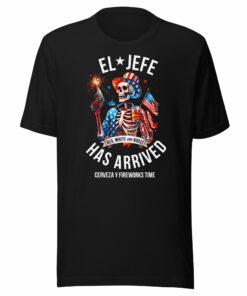 El Jefe Has Arrived Cerveza Y Fireworks Time 4th July Tee