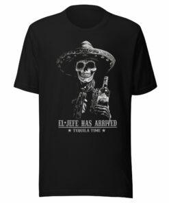 El Jefe Has Arrived Tequila Time T-Shirt