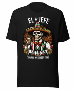 El Jefe Has Arrived Tequila Y Cerveza Time Unisex t-shirt