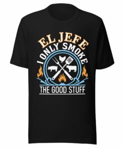El Jefe I Only Smoke the Good Stuff T-Shirt