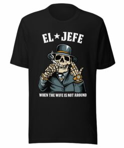 El Jefe When the Wife is Not Around T-Shirt