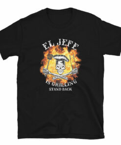 El Jefe is Grilling Stand Back T-Shirt