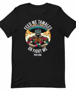 Feed Me Tamales or Fight Me T-Shirt