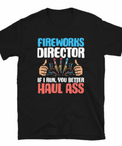 Fireworks Director If I Run You Better Haul 4th of July T-Shirt