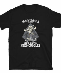 Gangsta But I Still Need Cuddles T-Shirt