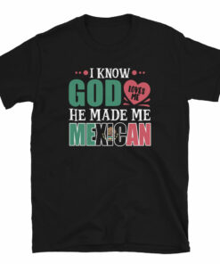 God Loves Me He Made Me Mexican T-Shirt
