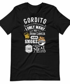 Gordito I Only Want to Drink Cerveza and Smoke The Meat Tee