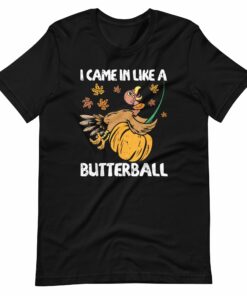 I Came in Like a Butterball Thanksgiving T-Shirt