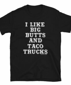 I Like Big Butts and Taco Trucks T-Shirt