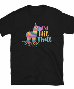 I’D Hit That Pinata Cinco De Mayo Unisex T-Shirt