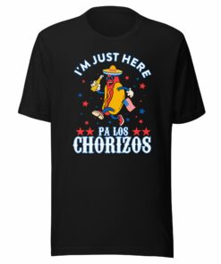 I’M Just Here Pa Los Chorizos 4th Of July T-Shirt