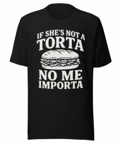 If She’s Not a Torta No Me Importa T-Shirt