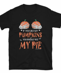 If You Like My Pumpkins You Should See My Pie T-Shirt