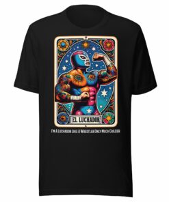 I’m A Luchador Like A Wrestler Only Much Crazier T-Shirt
