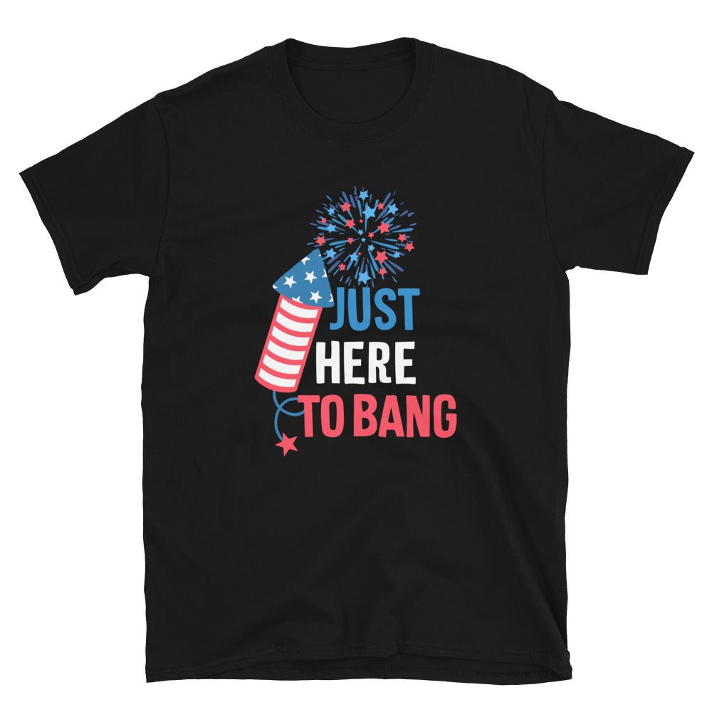Just Here to Bang 4th of July T-Shirt Just Here to Bang 4th of July T-Shirt