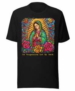 La Virgencita Got My Back Guadalupe T-shirt
