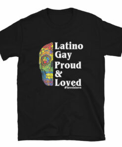 Latino Gay Proud & Loved T-Shirt