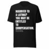 Married To A Latina You May Be Entitled To Compensation T-Shirt