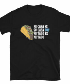 Mi Casa Es Su Casa But Mi Taco Es Mi Taco T-Shirt